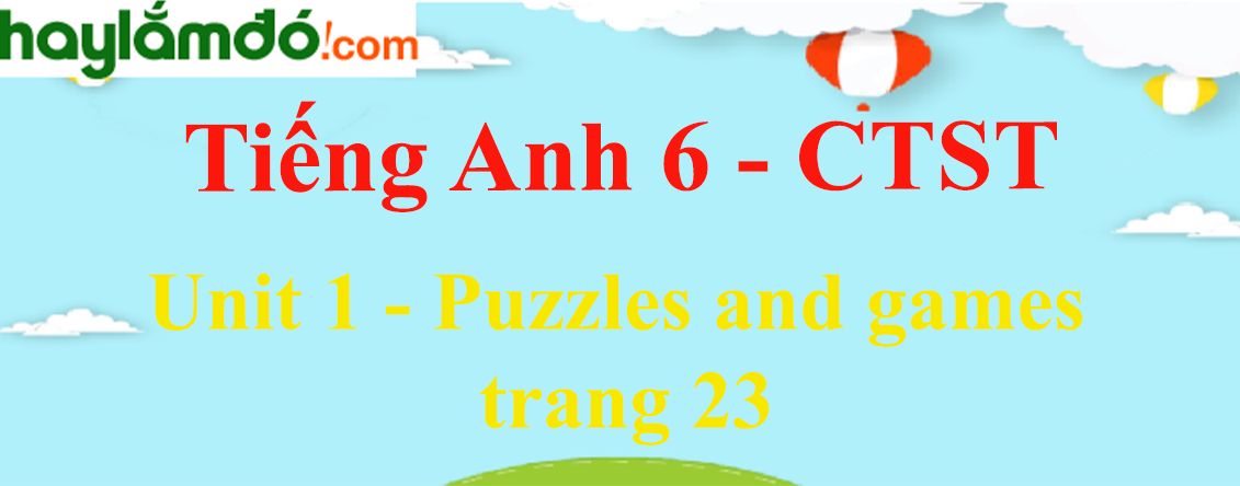 Tiếng Anh lớp 6 Unit 1: Puzzles and games trang 23 - Chân trời sáng tạo