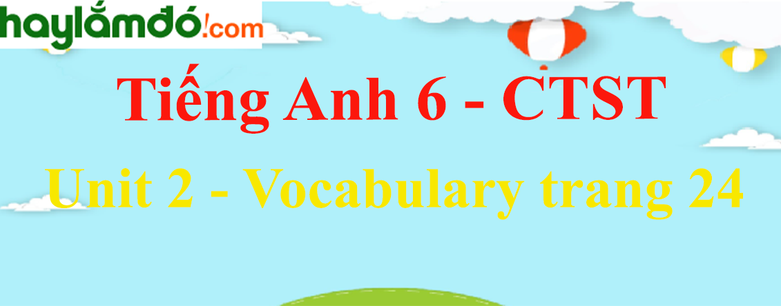 Tiếng Anh lớp 6 Unit 2: Vocabulary trang 24 - Chân trời sáng tạo