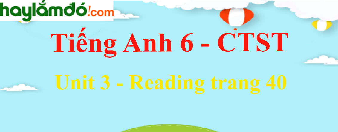 Tiếng Anh lớp 6 Unit 3: Reading trang 40 - Chân trời sáng tạo