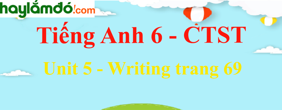 Tiếng Anh lớp 6 Unit 5: Writing trang 69 - Chân trời sáng tạo