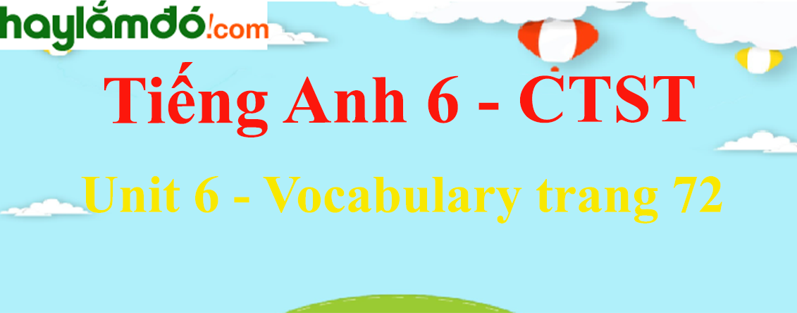 Tiếng Anh lớp 6 Unit 6: Vocabulary trang 72 - Chân trời sáng tạo