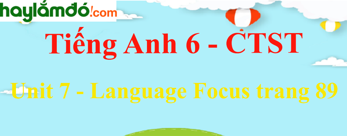 Tiếng Anh lớp 6 Unit 7: Language Focus trang 89 - Chân trời sáng tạo