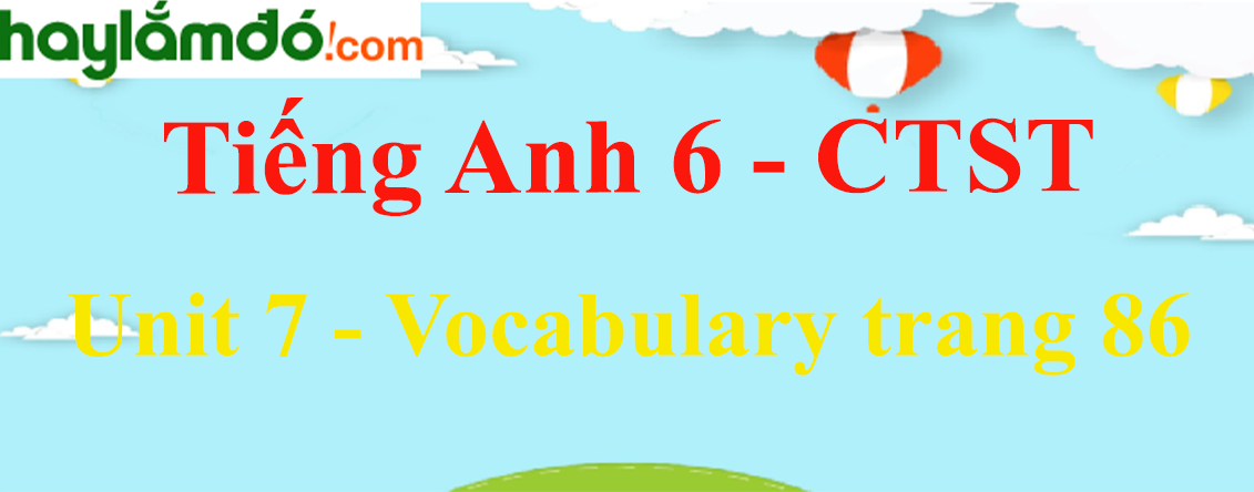 Tiếng Anh lớp 6 Unit 7: Vocabulary trang 86 - Chân trời sáng tạo