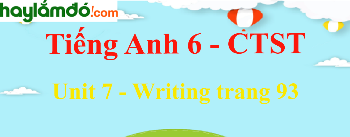 Tiếng Anh lớp 6 Unit 7: Writing trang 93 - Chân trời sáng tạo