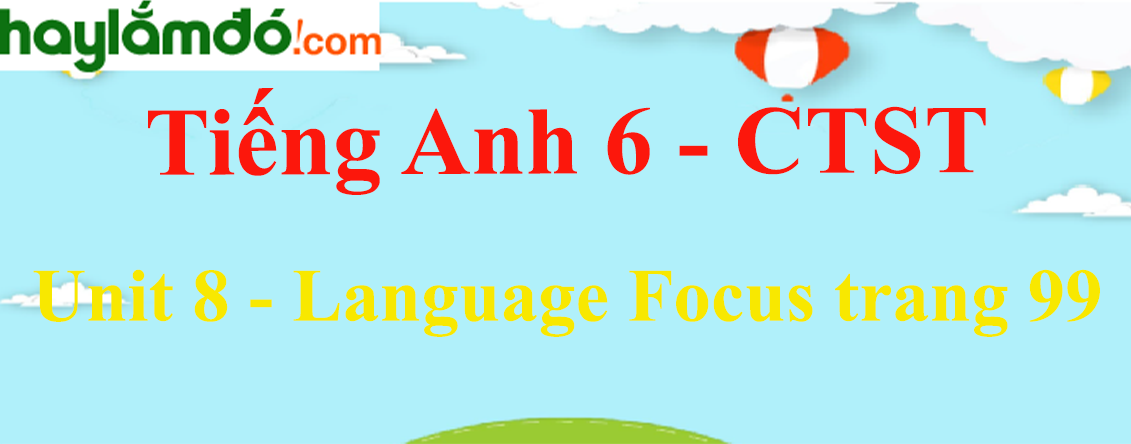 Tiếng Anh lớp 6 Unit 8: Language Focus trang 99 - Chân trời sáng tạo