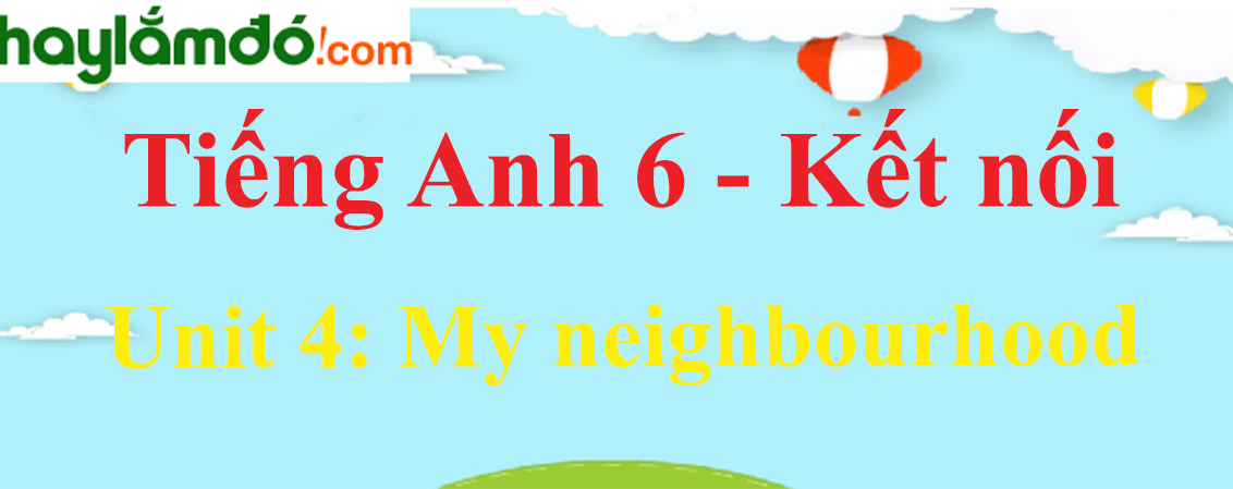 Giải Tiếng Anh lớp 6 Unit 4: My neighbourhood