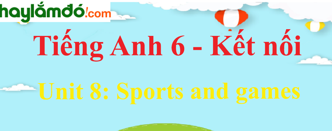 Giải Tiếng Anh lớp 6 Unit 8: Sports and games