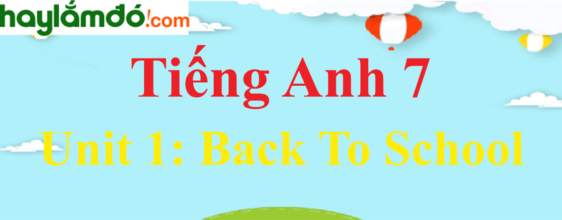 Tiếng Anh lớp 7 Unit 1: BACK TO SCHOOL