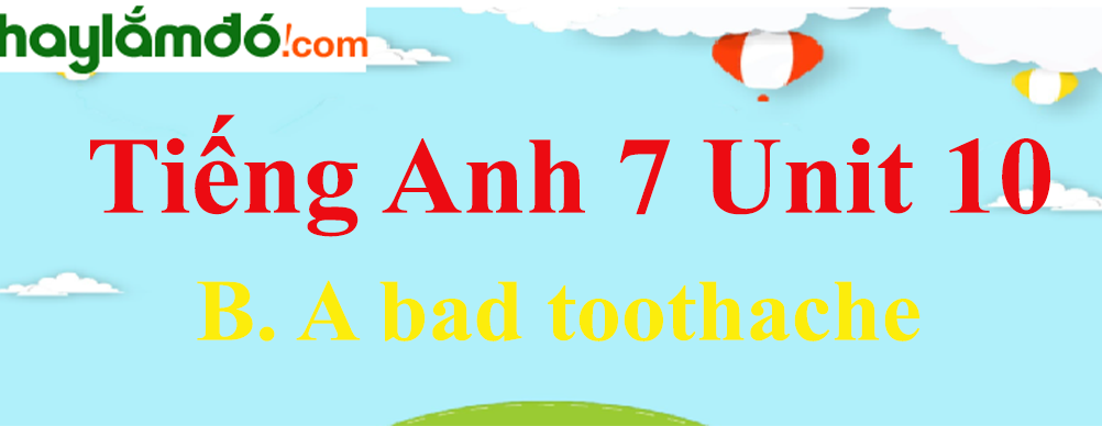 Tiếng Anh lớp 7 Unit 10 B. A bad toothache trang 103-106