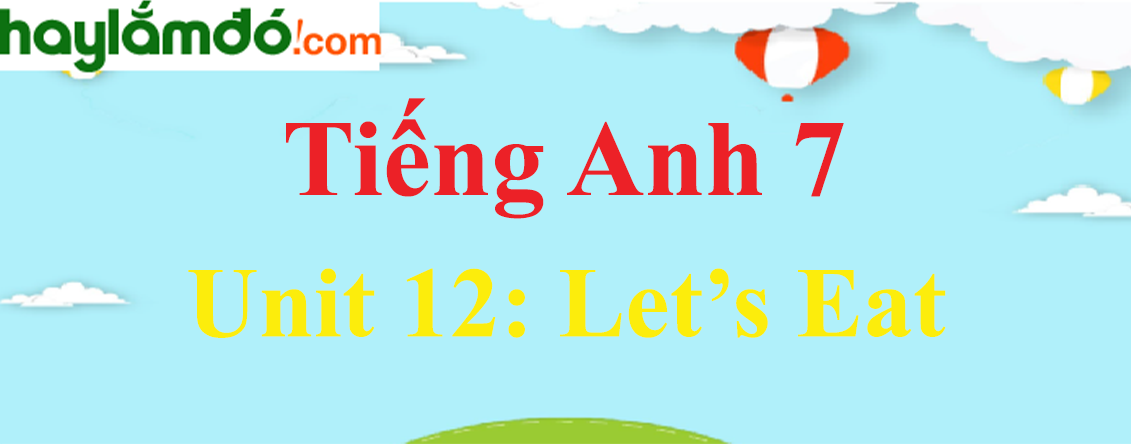 Tiếng Anh lớp 7 Unit 12: LET'S EAT