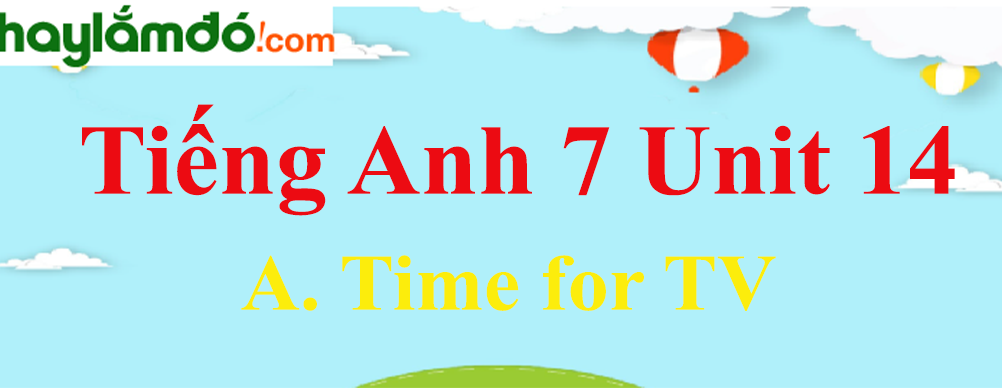 Tiếng Anh lớp 7 Unit 14 A. Time for TV trang 139-143