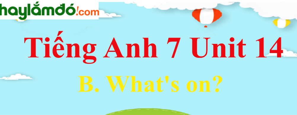 Tiếng Anh lớp 7 Unit 14 B. What's on? trang 144-146