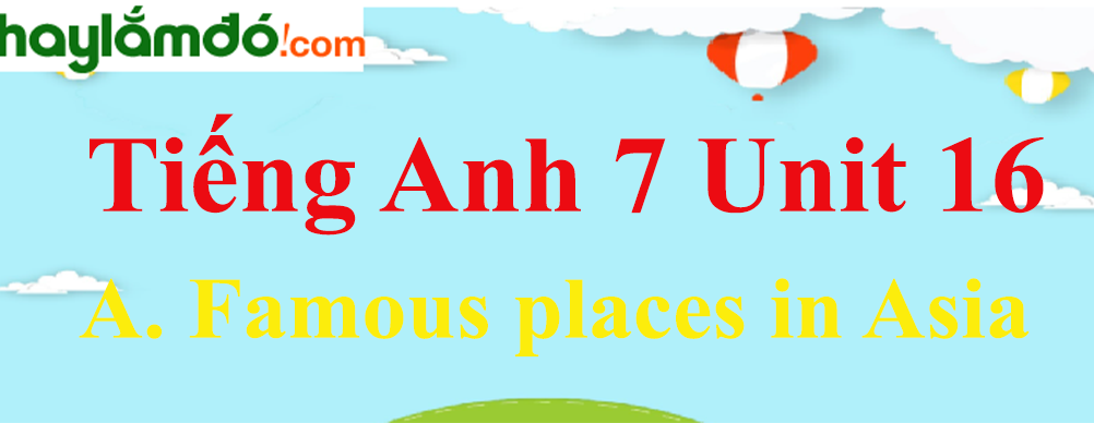 Tiếng Anh lớp 7 Unit 16 A. Famous places in Asia trang 154-157