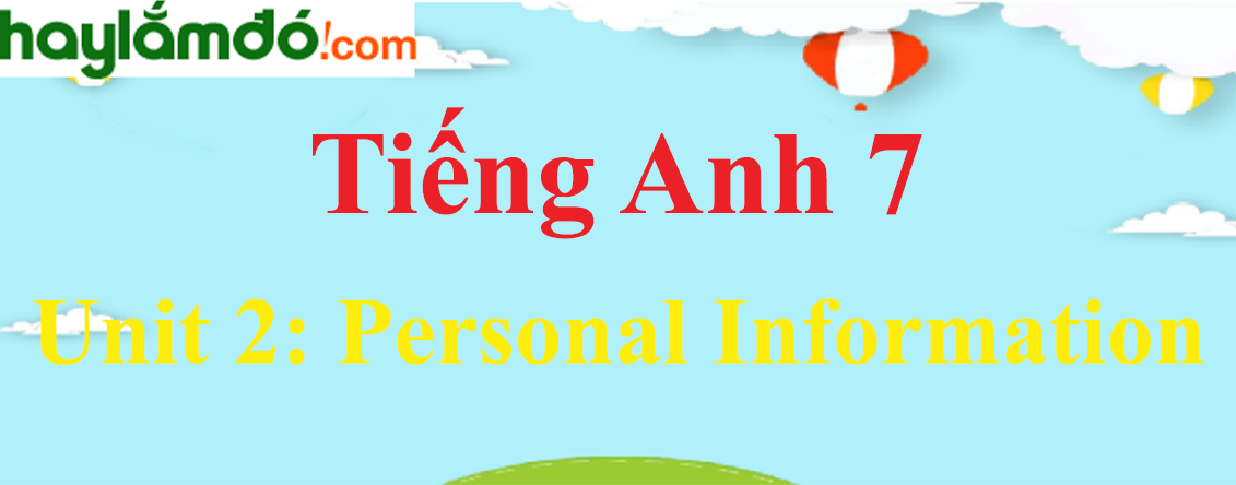 Tiếng Anh lớp 7 Unit 2: PERSONAL INFORMATION