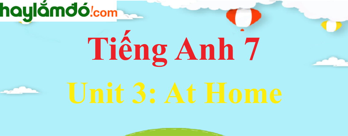 Tiếng Anh lớp 7 Unit 3: AT HOME