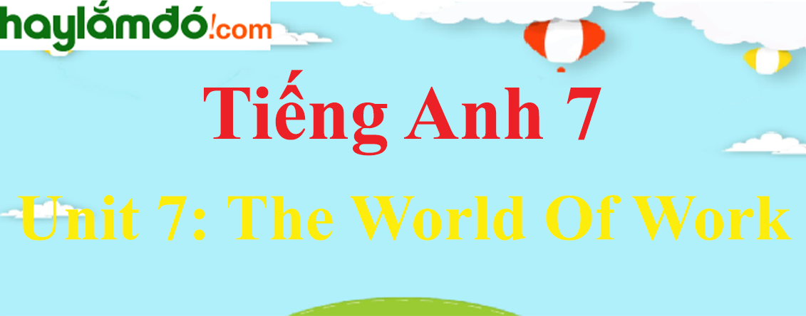 Tiếng Anh lớp 7 Unit 7: THE WORLD OF WORK