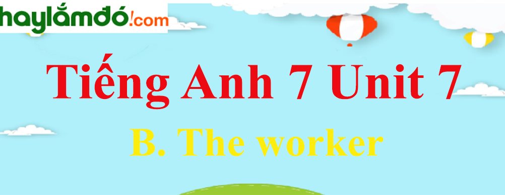 Tiếng Anh lớp 7 Unit 7 B. The worker trang 76-78