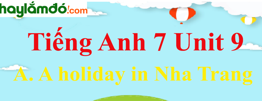 Tiếng Anh lớp 7 Unit 9 A. A holiday in Nha Trang trang 86-91