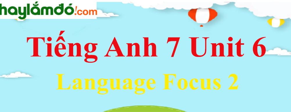Tiếng Anh lớp 7 Unit 6 Language Focus 2 trang 68-71