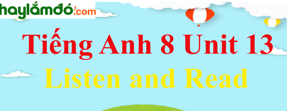 Tiếng Anh lớp 8 Unit 13 Listen and Read trang 121-122