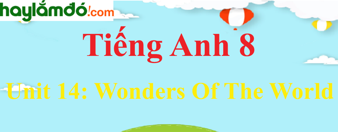 Tiếng Anh lớp 8 Unit 14: Wonders Of The World