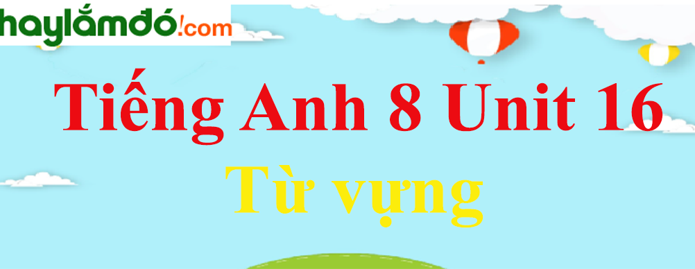 Từ vựng Tiếng Anh lớp 8 Unit 16: Inventions