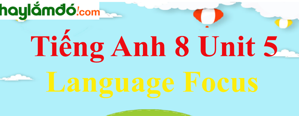 Tiếng Anh lớp 8 Unit 5 Language Focus trang 52-53