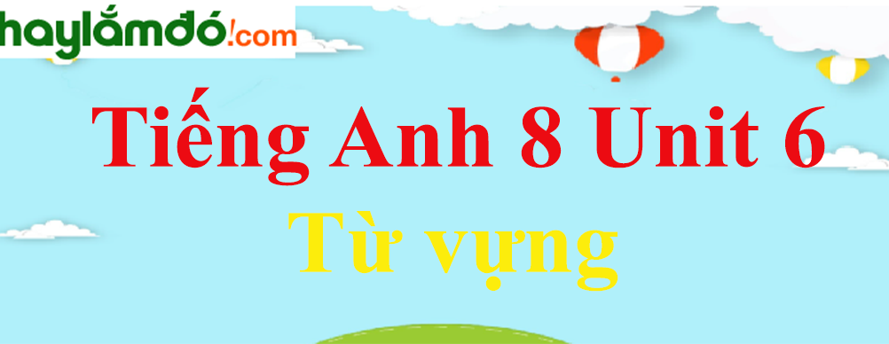 Từ vựng Tiếng Anh lớp 8 Unit 6: The Young Pioneers Club
