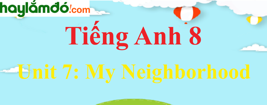 Tiếng Anh lớp 8 Unit 7: My Neighborhood