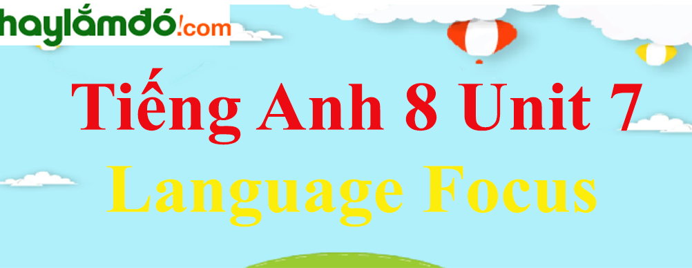 Tiếng Anh lớp 8 Unit 7 Language Focus trang 69-71