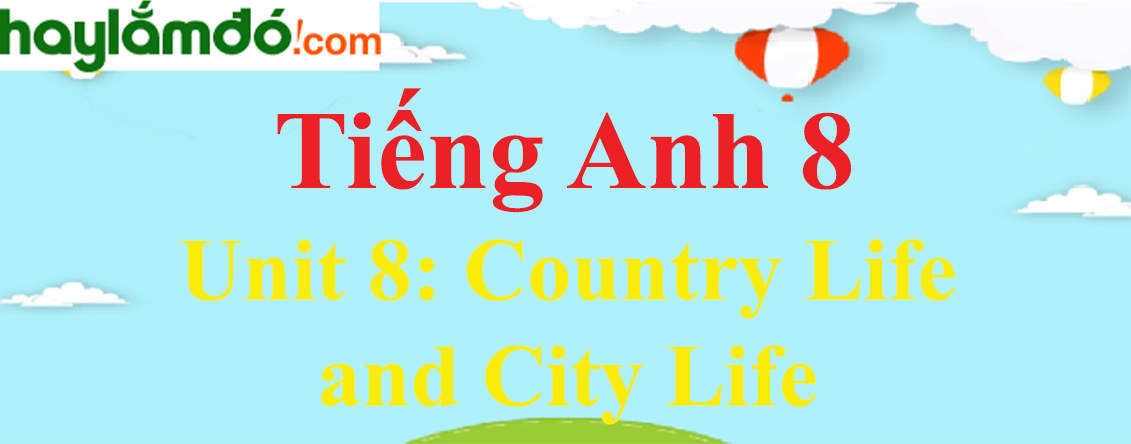 Tiếng Anh lớp 8 Unit 8: Country Life and City Life