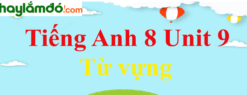 Từ vựng Tiếng Anh lớp 8 Unit 9: A First-Aid Course