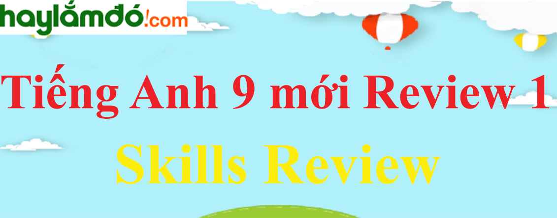 Tiếng Anh lớp 9 mới Review 1 Skills Review trang 38-39
