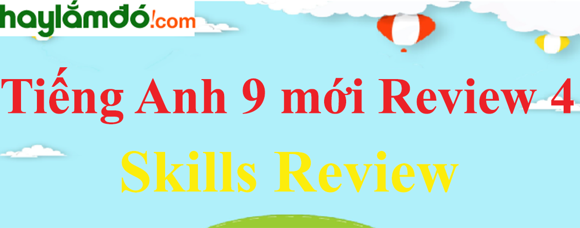 Tiếng Anh lớp 9 mới Review 4 Skills Review trang 84-85