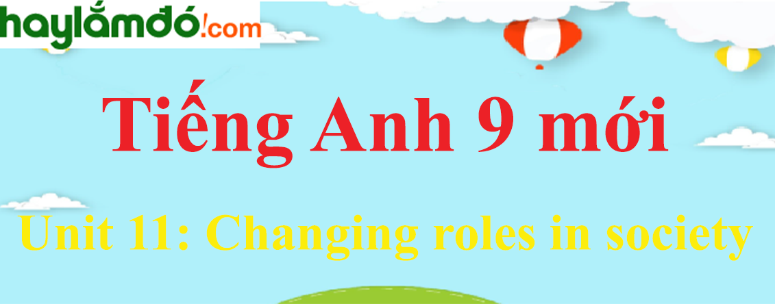 Tiếng Anh lớp 9 mới Unit 11: Changing roles in society