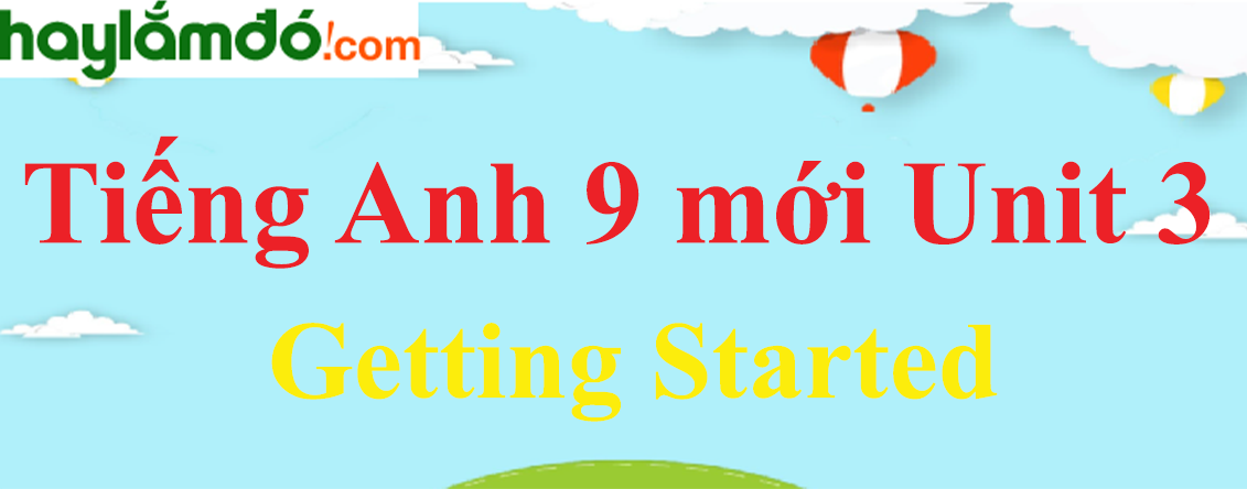 Tiếng Anh lớp 9 mới Unit 3 Getting Started trang 26-27 SGK