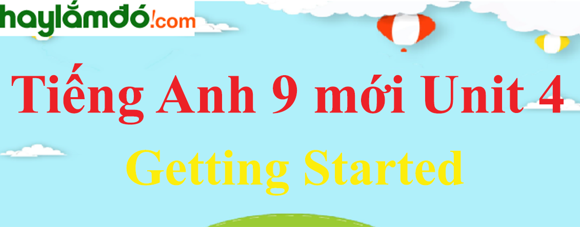 Tiếng Anh lớp 9 mới Unit 4 Getting Started trang 40-41 SGK