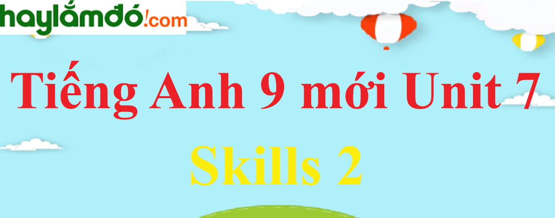 Tiếng Anh lớp 9 mới Unit 7 Skills 2 trang 15 SGK