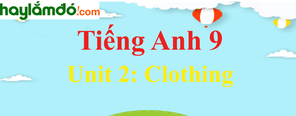 Tiếng Anh lớp 9 Unit 2: Clothing