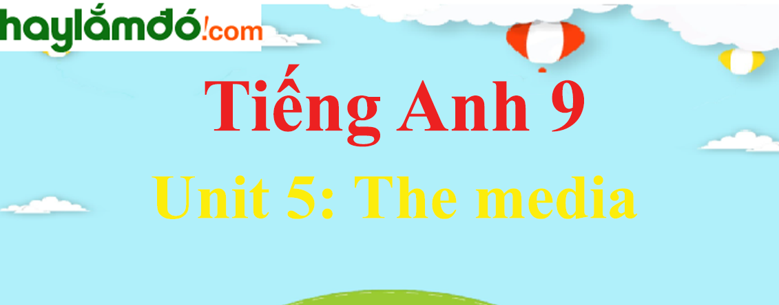 Tiếng Anh lớp 9 Unit 5: The media