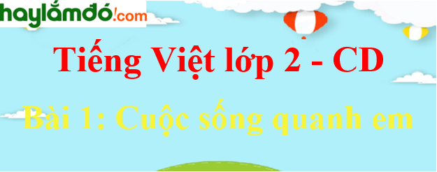Giải Tiếng Việt lớp 2 Tập 1 Bài 1: Cuộc sống quanh em - Cánh diều