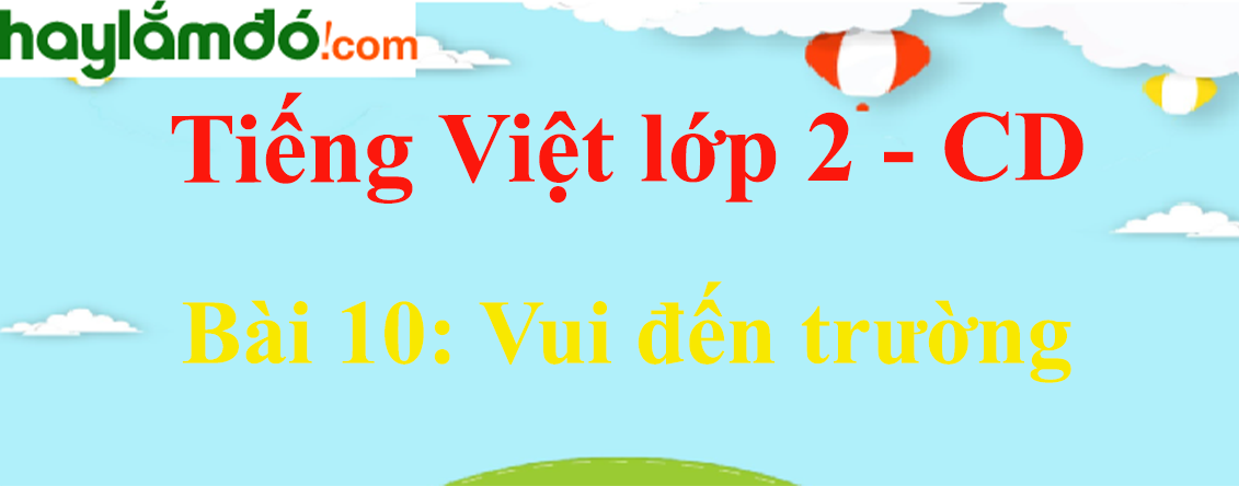 Giải Tiếng Việt lớp 2 Tập 1 Bài 10: Vui đến trường - Cánh diều