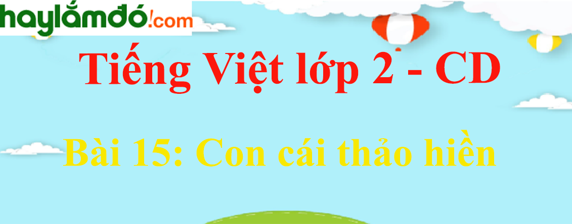 Giải Tiếng Việt lớp 2 Tập 1 Bài 15: Con cái thảo hiền - Cánh diều