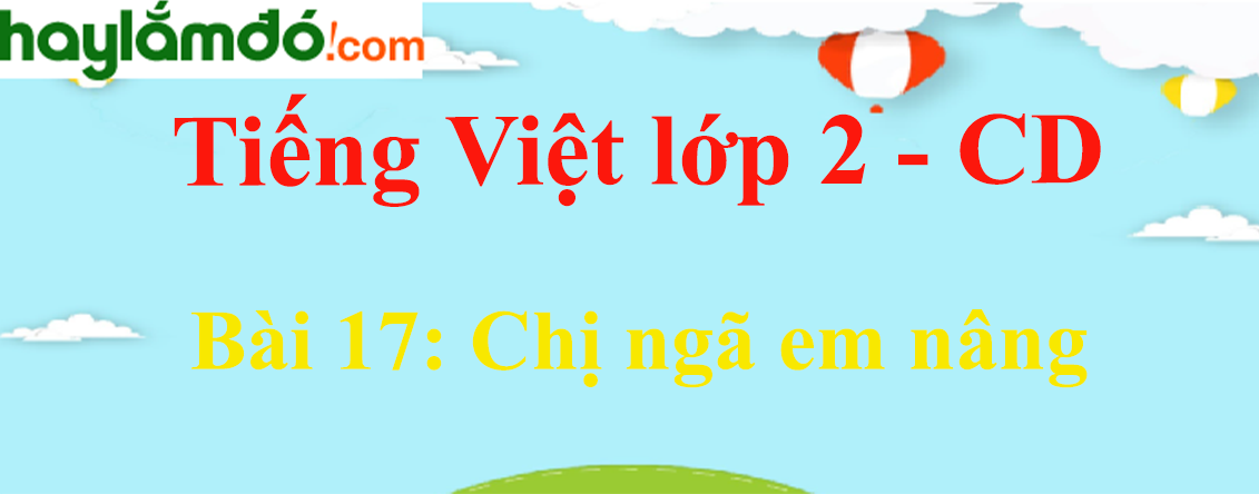 Giải Tiếng Việt lớp 2 Tập 1 Bài 17: Chị ngã em nâng - Cánh diều