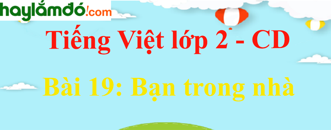 Giải Tiếng Việt lớp 2 Tập 2 Bài 19: Bạn trong nhà - Cánh diều