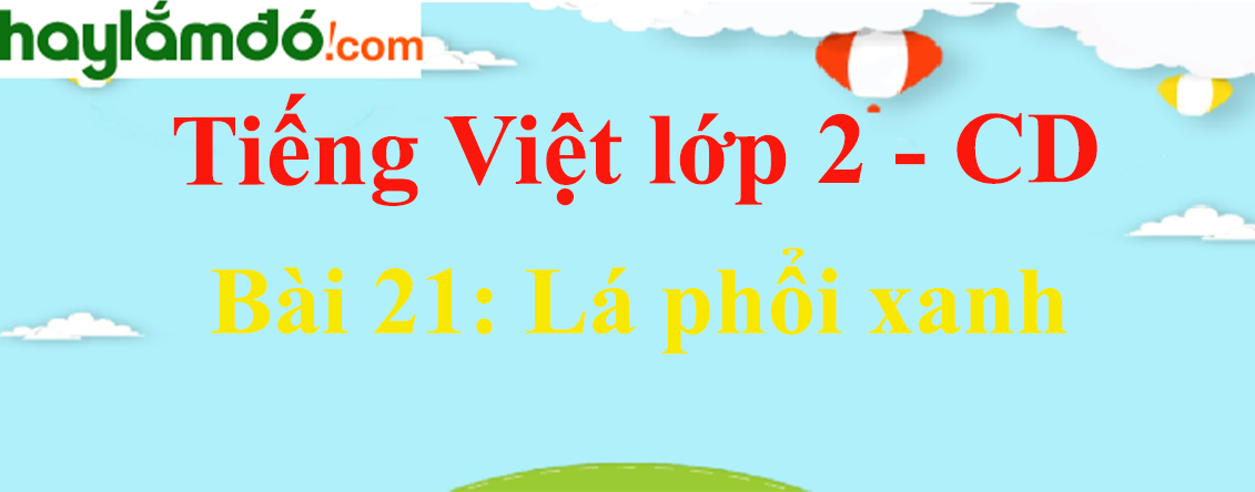 Giải Tiếng Việt lớp 2 Tập 2 Bài 21: Lá phổi xanh - Cánh diều