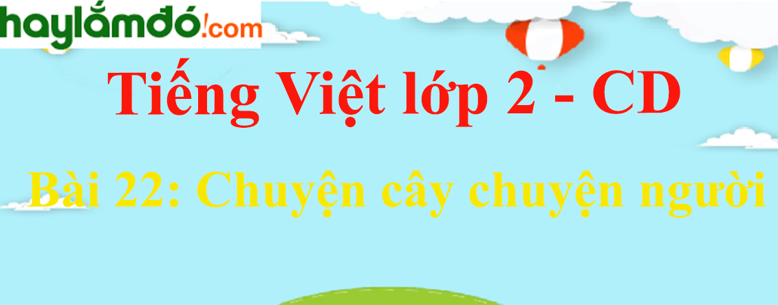 Giải Tiếng Việt lớp 2 Tập 2 Bài 22: Chuyện cây chuyện người - Cánh diều