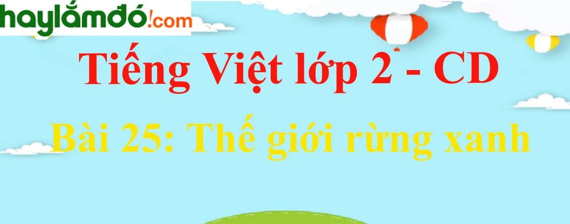 Giải Tiếng Việt lớp 2 Tập 2 Bài 25: Thế giới rừng xanh - Cánh diều