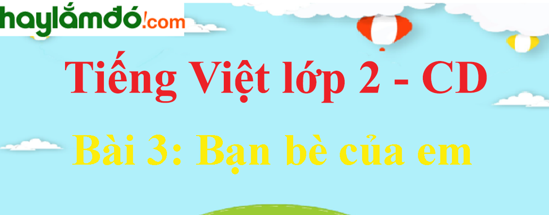 Giải Tiếng Việt lớp 2 Tập 1 Bài 3: Bạn bè của em - Cánh diều