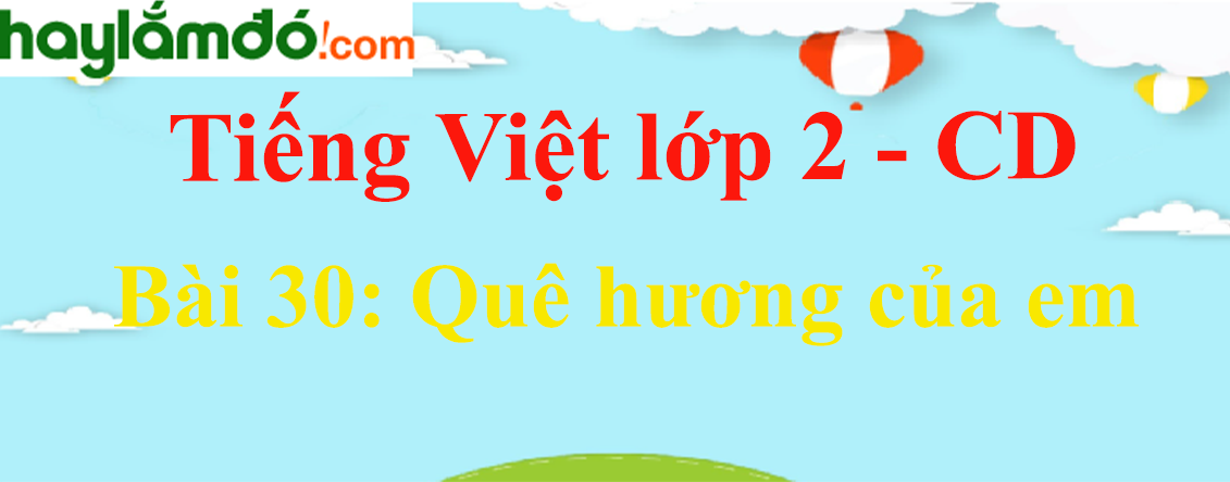 Giải Tiếng Việt lớp 2 Tập 2 Bài 30: Quê hương của em - Cánh diều